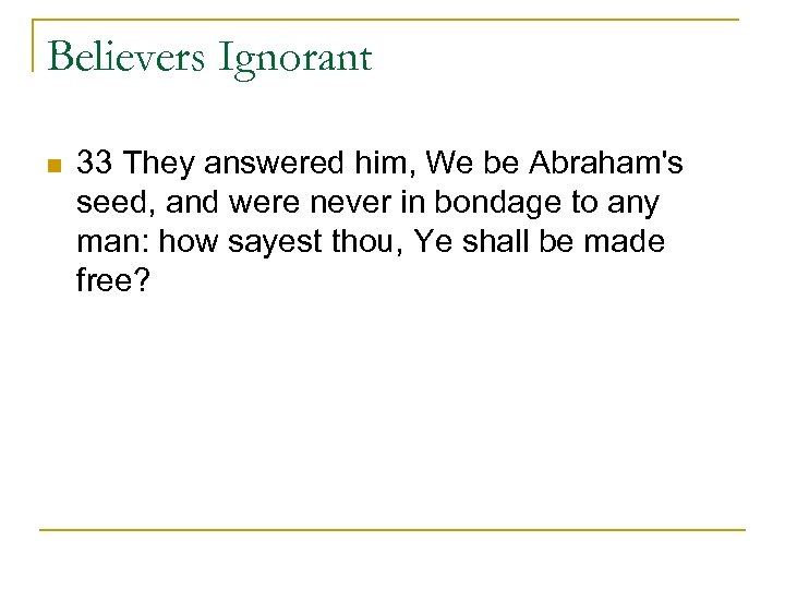 Believers Ignorant n 33 They answered him, We be Abraham's seed, and were never