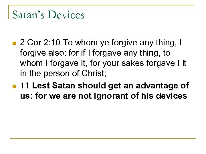 Satan’s Devices n n 2 Cor 2: 10 To whom ye forgive any thing,