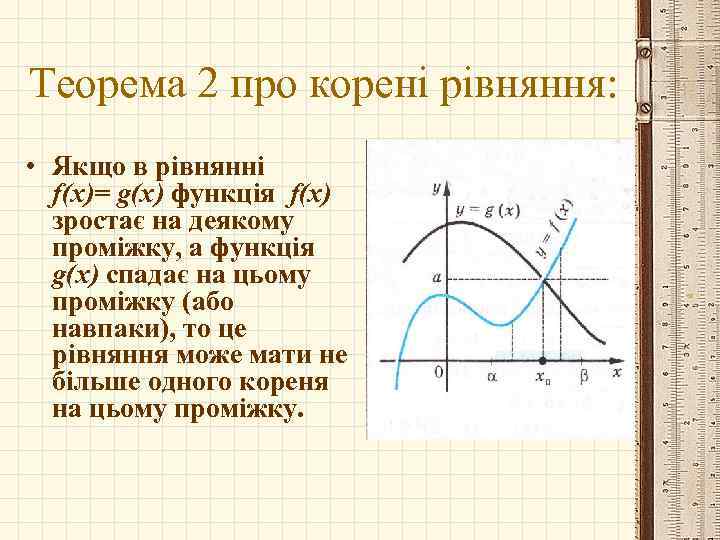 Теорема 2 про корені рівняння: • Якщо в рівнянні f(x)= g(x) функція f(x) зростає