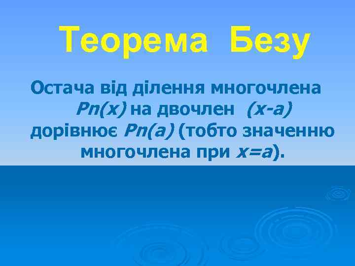 Теорема Безу Остача від ділення многочлена Pn(x) на двочлен (x-a) дорівнює Pn(а) (тобто значенню