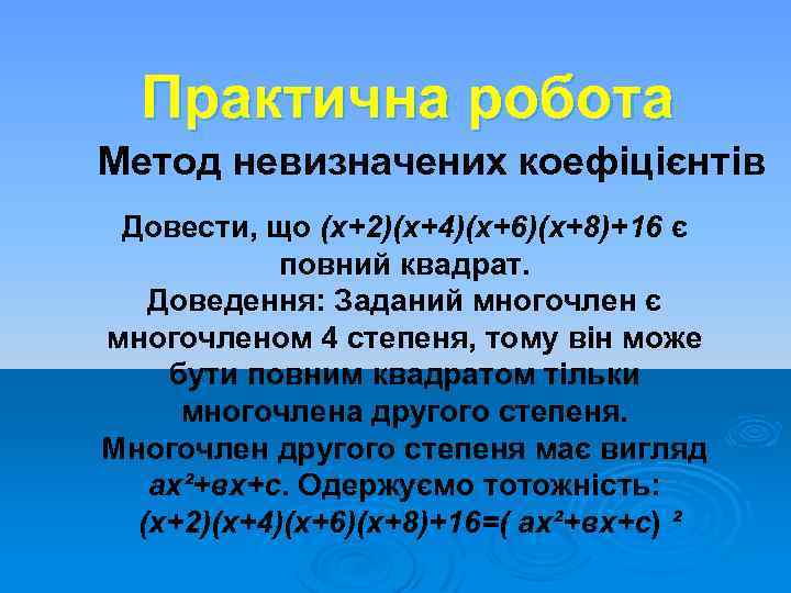 Практична робота Метод невизначених коефіцієнтів Довести, що (х+2)(х+4)(х+6)(х+8)+16 є повний квадрат. Доведення: Заданий многочлен