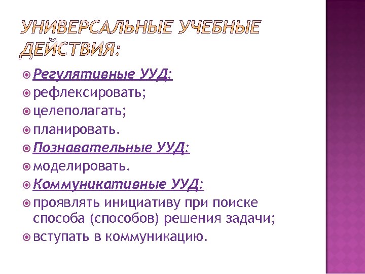  Регулятивные УУД: рефлексировать; целеполагать; планировать. Познавательные УУД: моделировать. Коммуникативные УУД: проявлять инициативу при