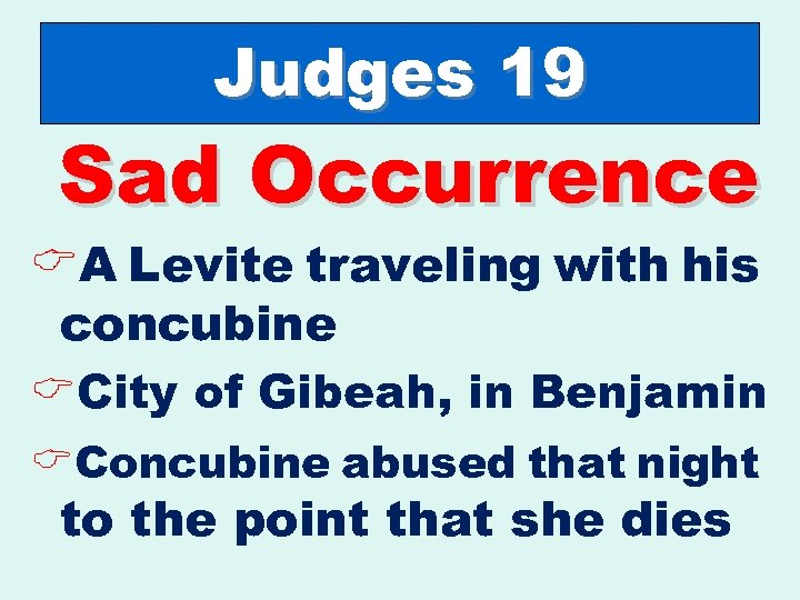 Judges 19 Sad Occurrence CA Levite traveling with his concubine CCity of Gibeah, in