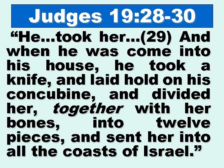 Judges 19: 28 -30 “He…took her…(29) And when he was come into his house,