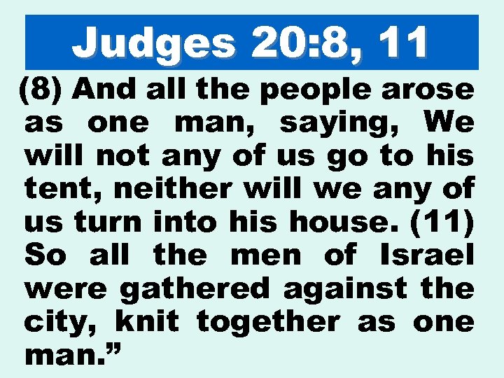 Judges 20: 8, 11 (8) And all the people arose as one man, saying,