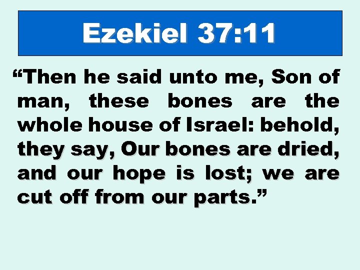 Ezekiel 37: 11 “Then he said unto me, Son of man, these bones are