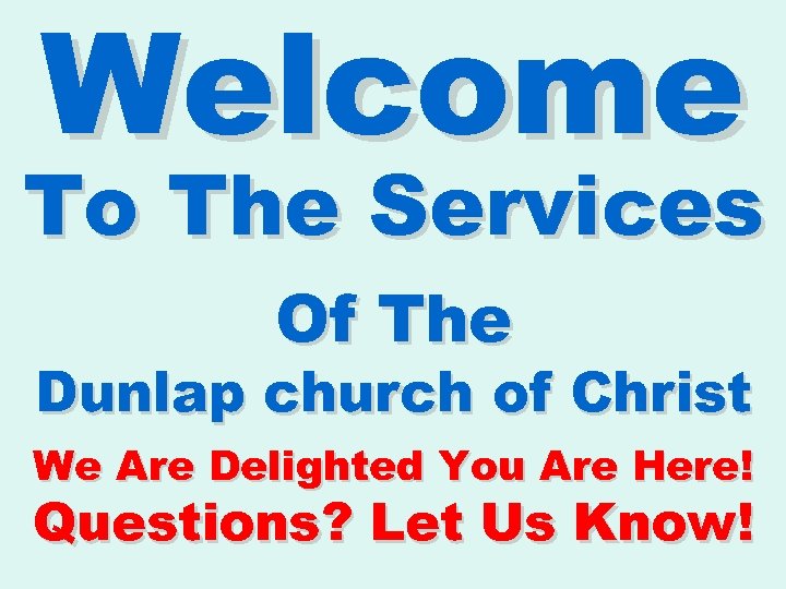 Welcome To The Services Of The Dunlap church of Christ We Are Delighted You