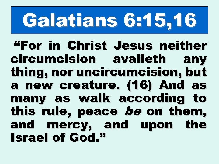 Galatians 6: 15, 16 “For in Christ Jesus neither circumcision availeth any thing, nor