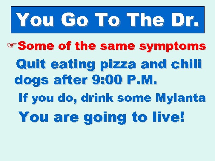 You Go To The Dr. FSome of the same symptoms Quit eating pizza and