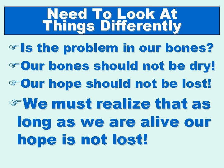 Need To Look At Things Differently FIs the problem in our bones? FOur bones