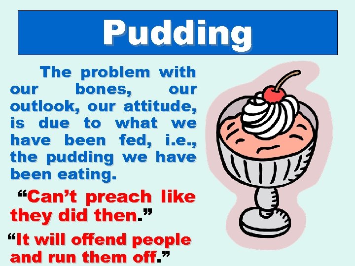 Pudding The problem with our bones, our outlook, our attitude, is due to what