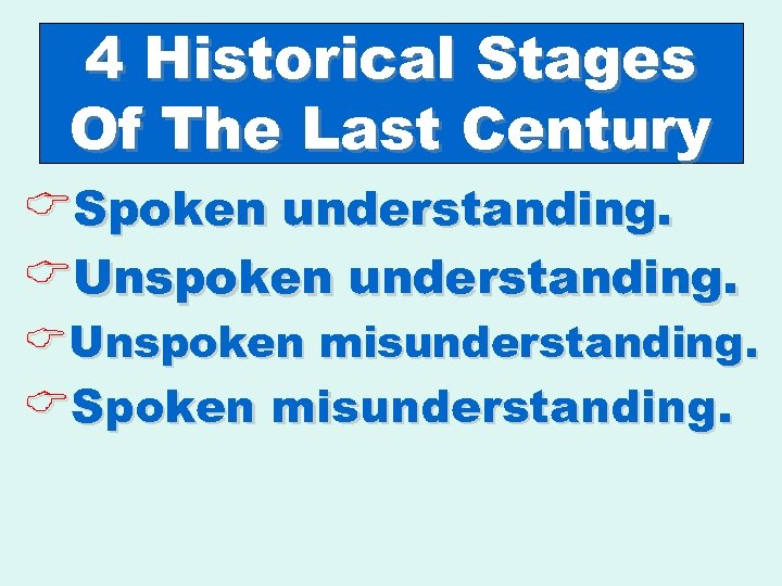 4 Historical Stages Of The Last Century CSpoken understanding. CUnspoken understanding. CUnspoken misunderstanding. CSpoken