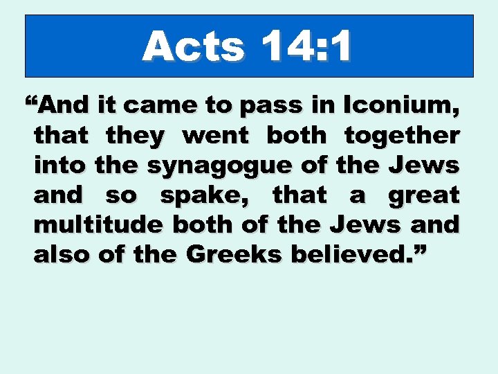 Acts 14: 1 “And it came to pass in Iconium, that they went both