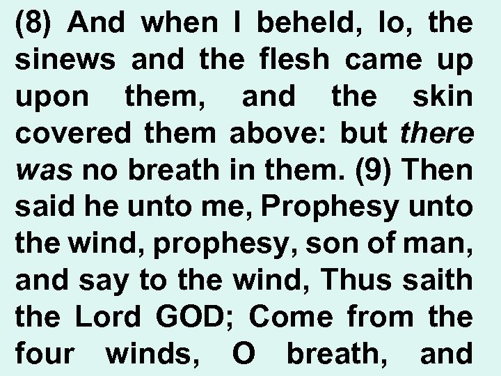 (8) And when I beheld, lo, the sinews and the flesh came up upon