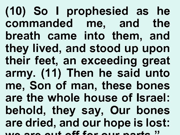 (10) So I prophesied as he commanded me, and the breath came into them,