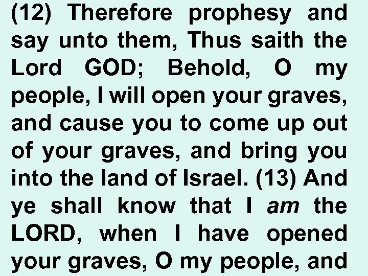 (12) Therefore prophesy and say unto them, Thus saith the Lord GOD; Behold, O