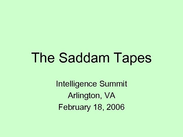 The Saddam Tapes Intelligence Summit Arlington, VA February 18, 2006 