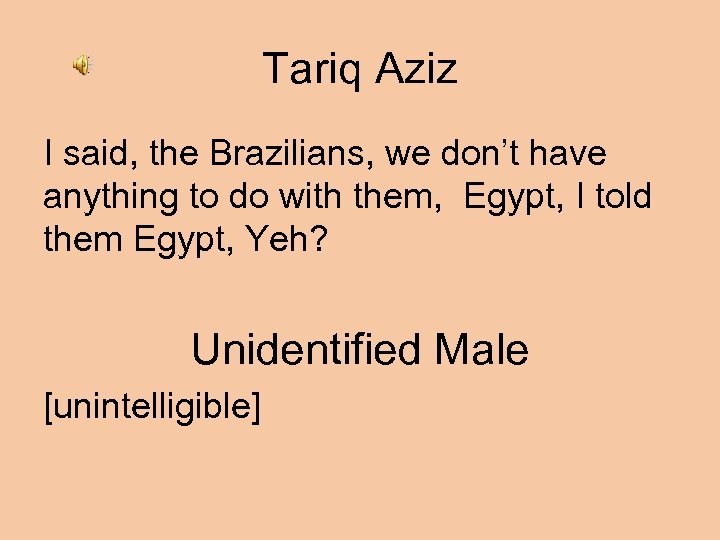 Tariq Aziz I said, the Brazilians, we don’t have anything to do with them,