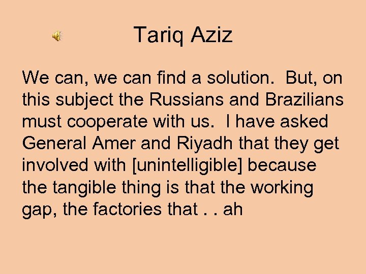 Tariq Aziz We can, we can find a solution. But, on this subject the