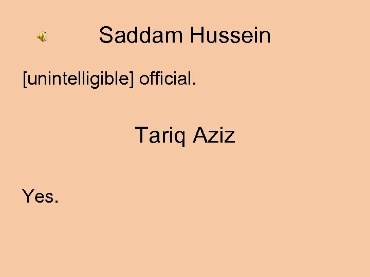 Saddam Hussein [unintelligible] official. Tariq Aziz Yes. 