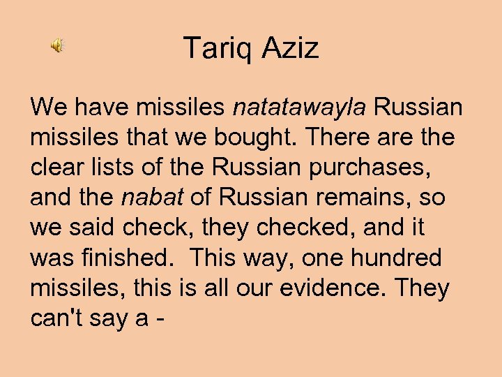 Tariq Aziz We have missiles natatawayla Russian missiles that we bought. There are the
