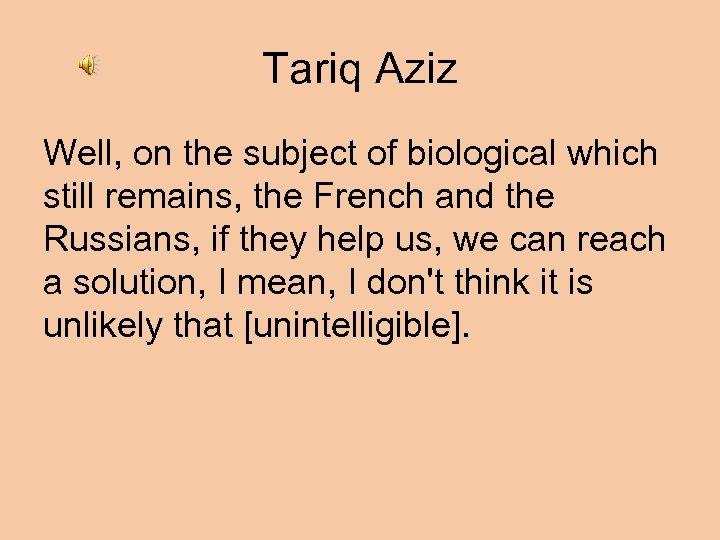 Tariq Aziz Well, on the subject of biological which still remains, the French and