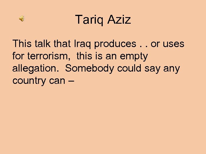 Tariq Aziz This talk that Iraq produces. . or uses for terrorism, this is