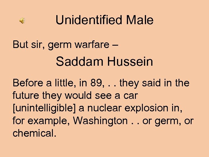 Unidentified Male But sir, germ warfare – Saddam Hussein Before a little, in 89,