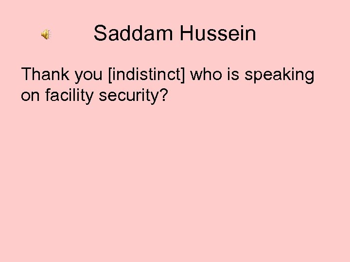 Saddam Hussein Thank you [indistinct] who is speaking on facility security? 