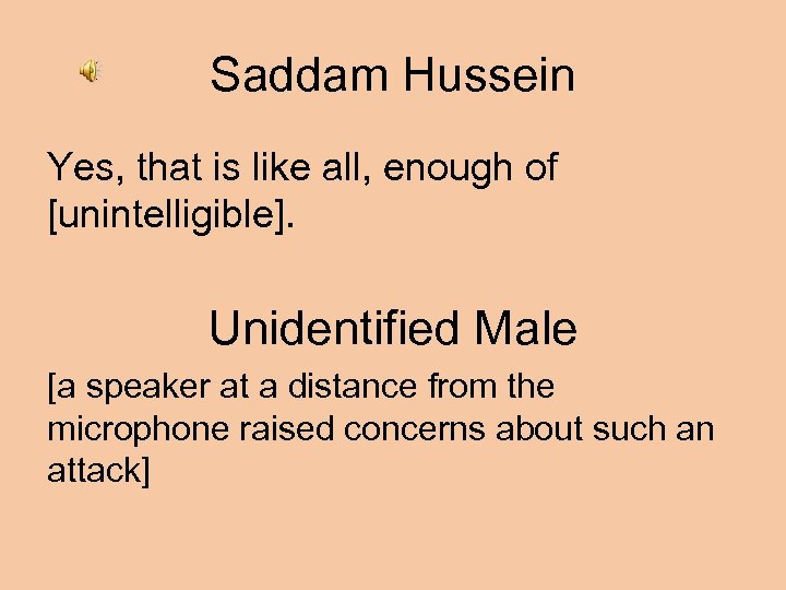 Saddam Hussein Yes, that is like all, enough of [unintelligible]. Unidentified Male [a speaker