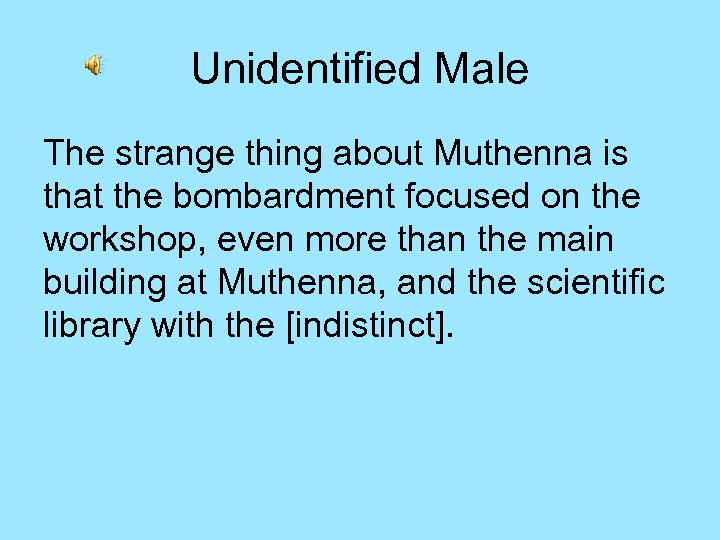 Unidentified Male The strange thing about Muthenna is that the bombardment focused on the