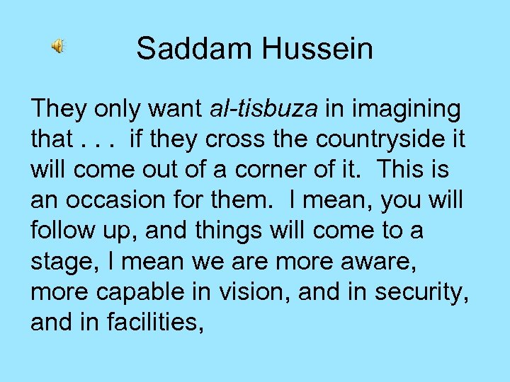 Saddam Hussein They only want al-tisbuza in imagining that. . . if they cross