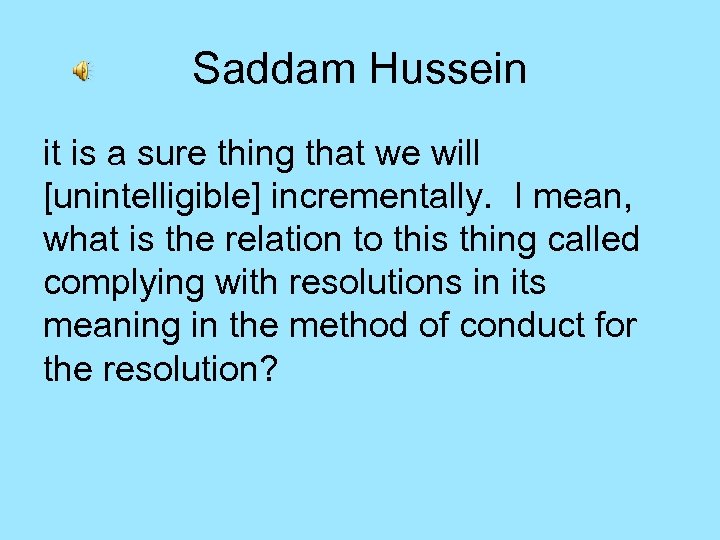 Saddam Hussein it is a sure thing that we will [unintelligible] incrementally. I mean,