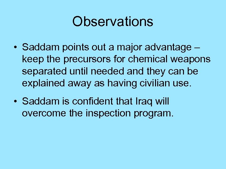 Observations • Saddam points out a major advantage – keep the precursors for chemical