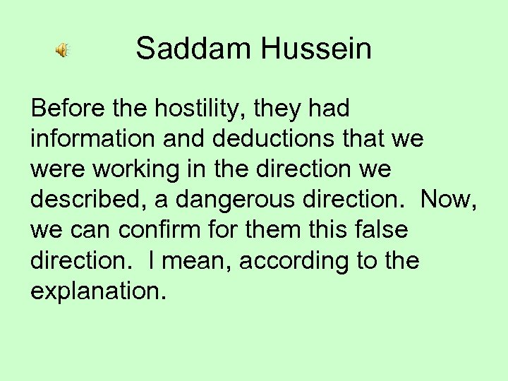 Saddam Hussein Before the hostility, they had information and deductions that we were working