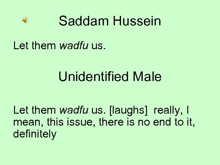 Saddam Hussein Let them wadfu us. Unidentified Male Let them wadfu us. [laughs] really,