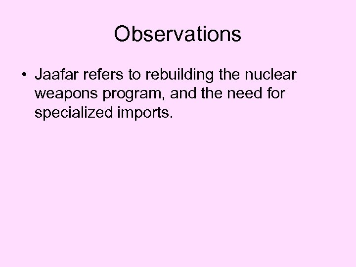 Observations • Jaafar refers to rebuilding the nuclear weapons program, and the need for