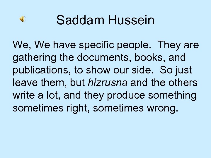 Saddam Hussein We, We have specific people. They are gathering the documents, books, and