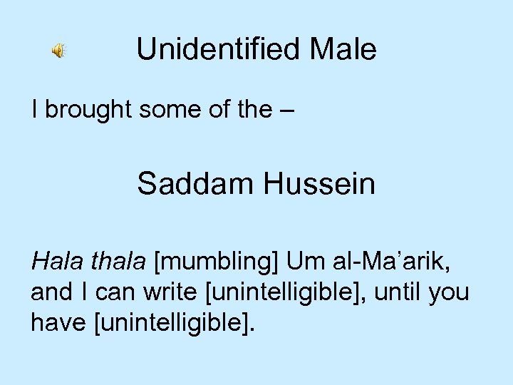 Unidentified Male I brought some of the – Saddam Hussein Hala thala [mumbling] Um