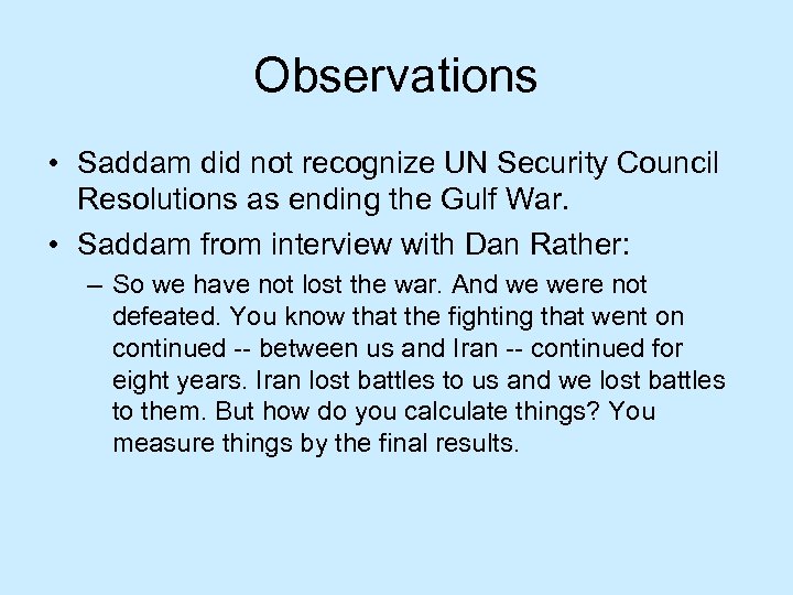 Observations • Saddam did not recognize UN Security Council Resolutions as ending the Gulf