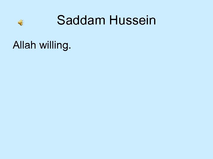 Saddam Hussein Allah willing. 