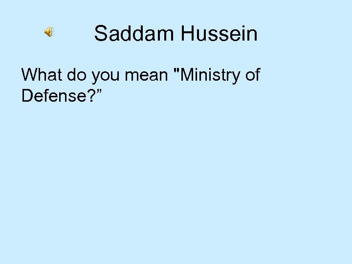 Saddam Hussein What do you mean "Ministry of Defense? ” 