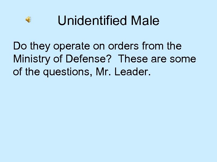 Unidentified Male Do they operate on orders from the Ministry of Defense? These are