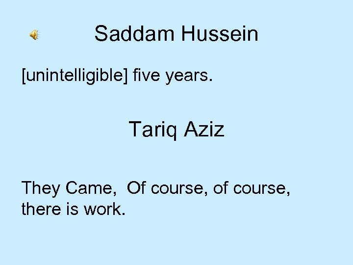 Saddam Hussein [unintelligible] five years. Tariq Aziz They Came, Of course, of course, there
