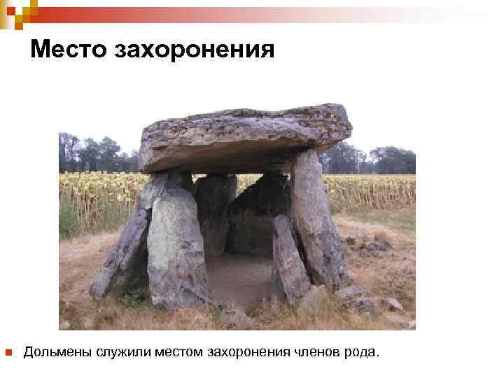 Место захоронения n Дольмены служили местом захоронения членов рода. 