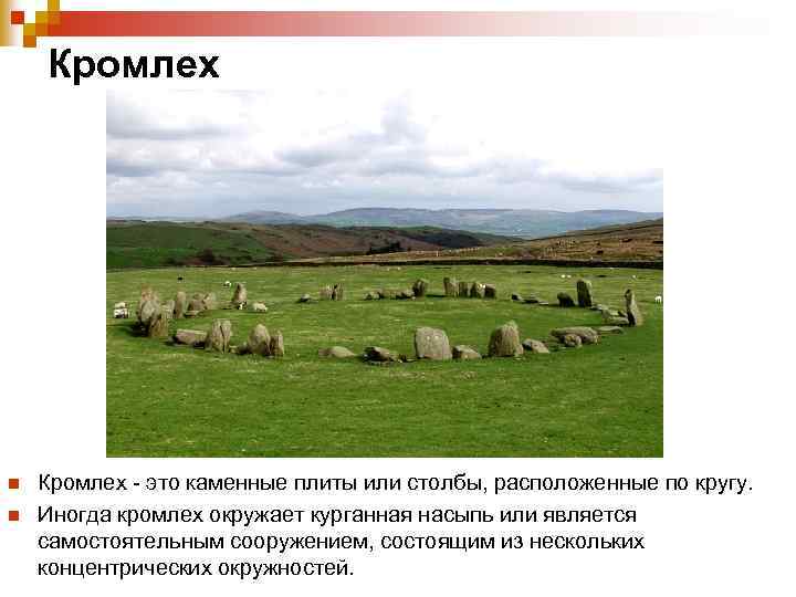Кромлех n n Кромлех - это каменные плиты или столбы, расположенные по кругу. Иногда