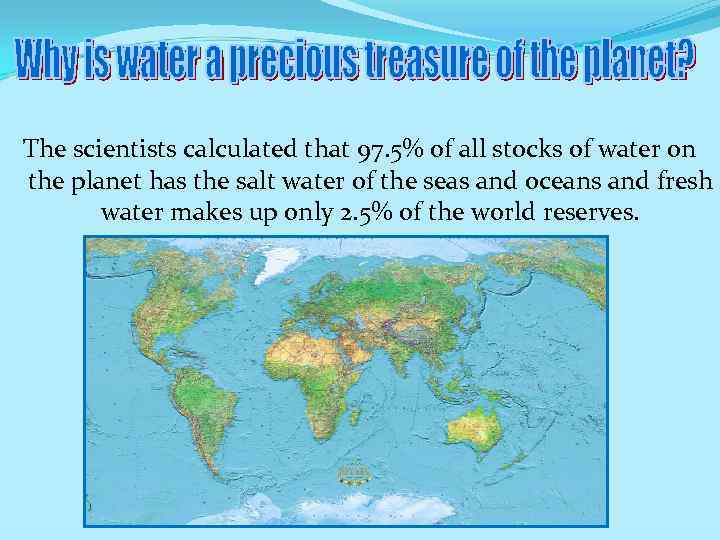 The scientists calculated that 97. 5% of all stocks of water on the planet