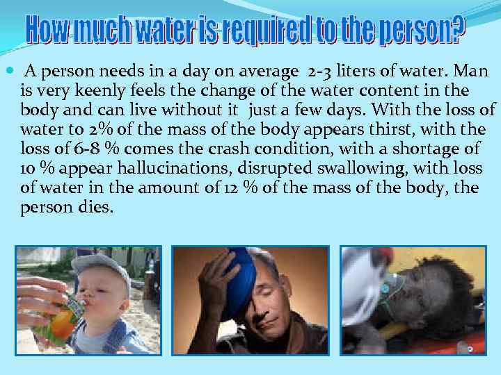  A person needs in a day on average 2 -3 liters of water.