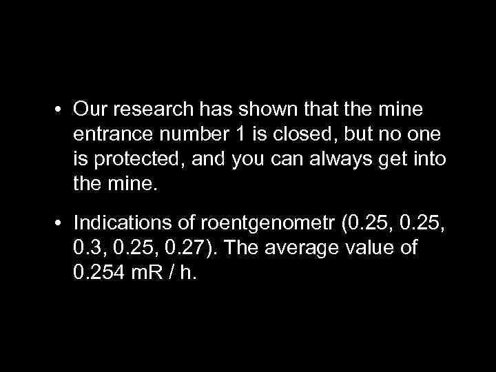  • Our research has shown that the mine entrance number 1 is closed,
