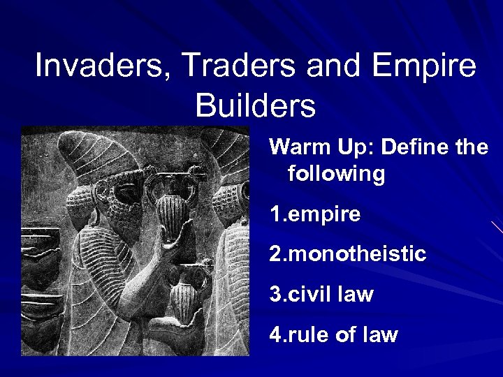Invaders, Traders and Empire Builders Warm Up: Define the following 1. empire 2. monotheistic